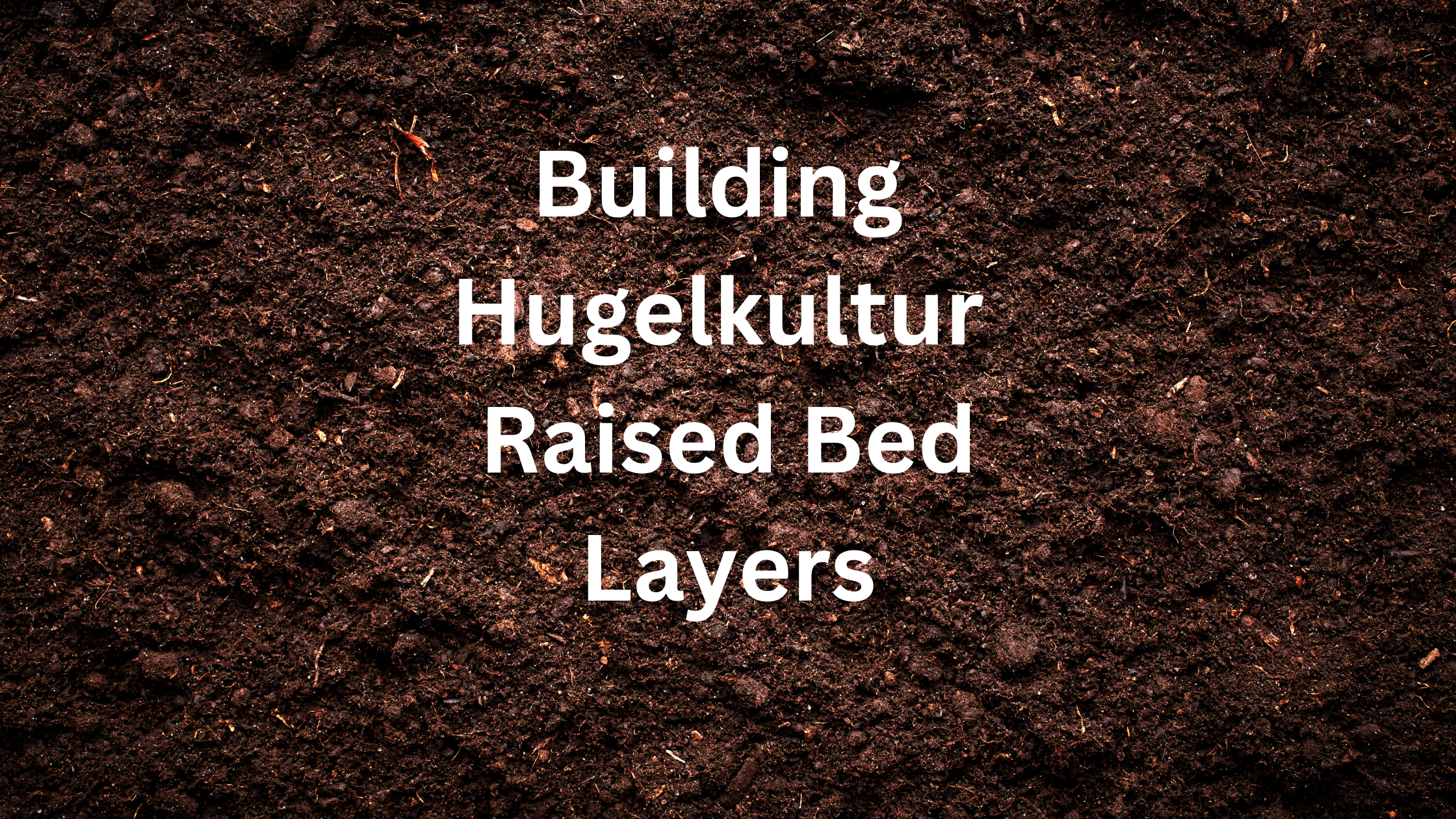 Hugelkultur Raised Bed Layers